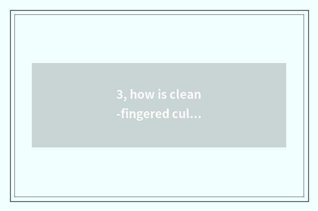 3, how is clean-fingered culture written?