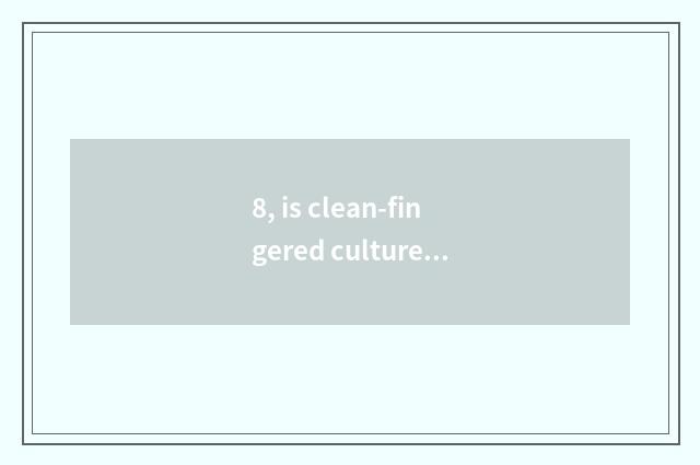 8, is clean-fingered culture celebrated dictum epigrammatic?