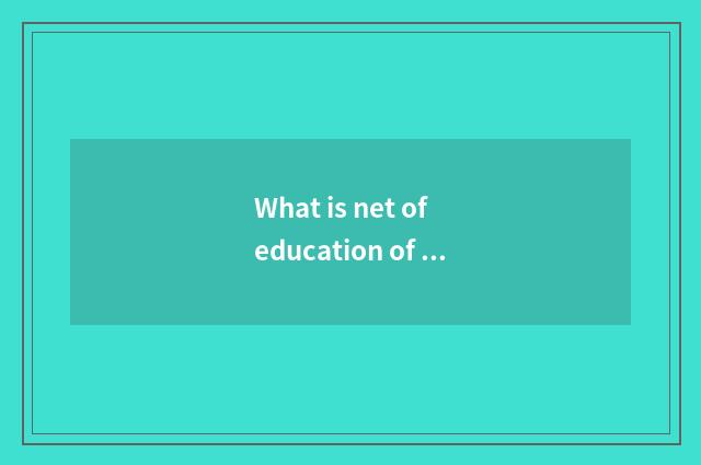 What is net of education of city of individual plant continent