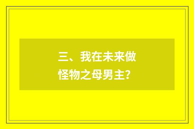 三、我在未来做怪物之母男主?