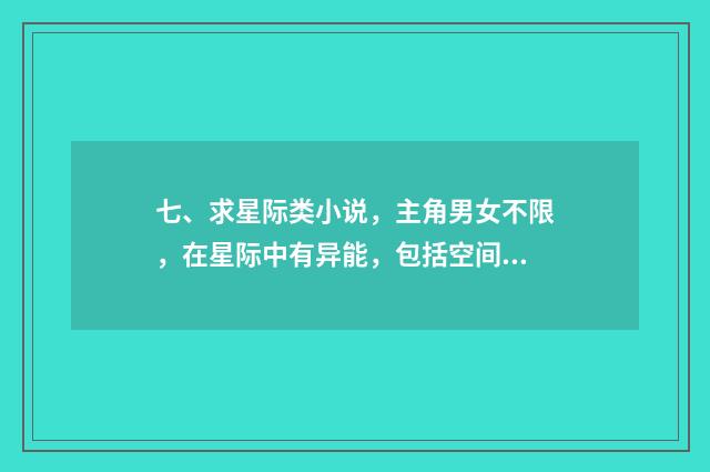 七、求星际类小说，主角男女不限，在星际中有异能，包括空间，美食，植物？