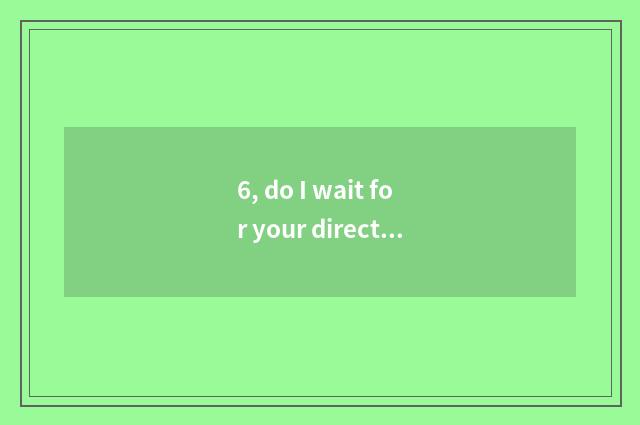 6, do I wait for your director in future?
