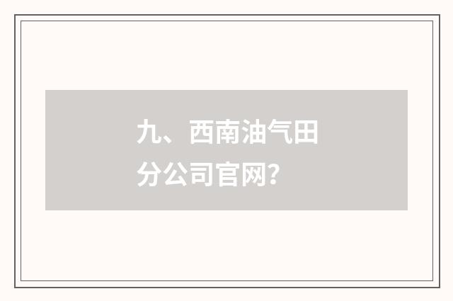 九、西南油气田分公司官网？
