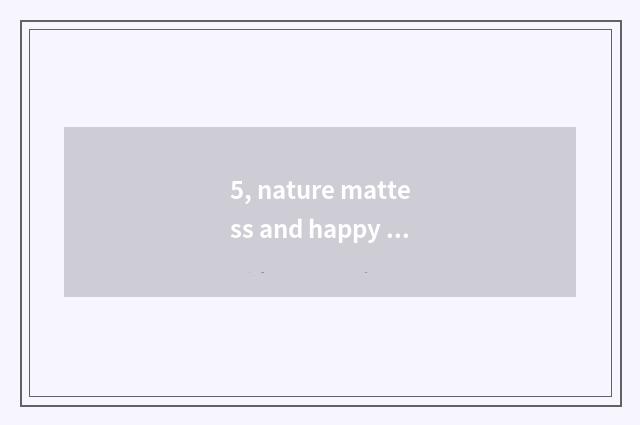 5, nature mattess and happy event face the door which good, is nature mattess qu