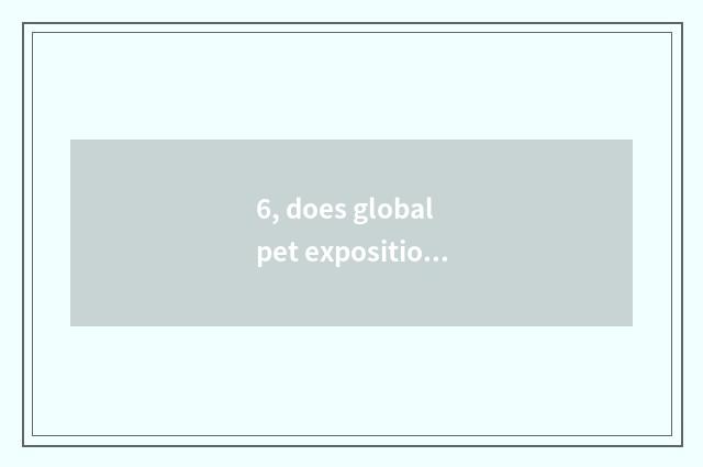6, does global pet exposition show an area?