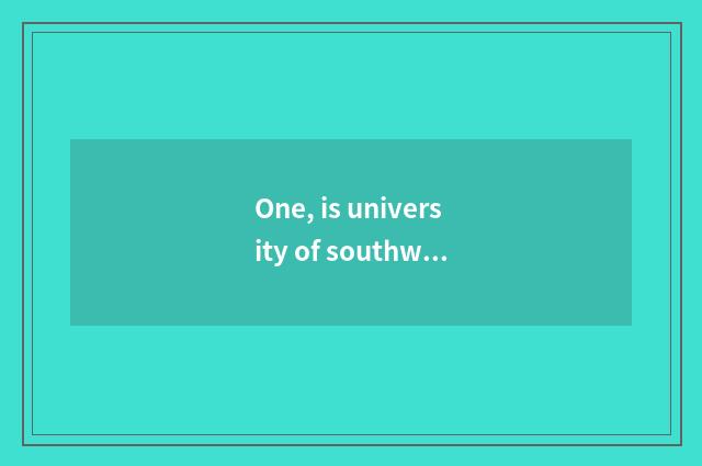 One, is university of southwest finance and economics taken an examination of gr