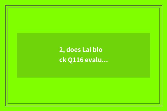 2, does Lai block Q116 evaluation?