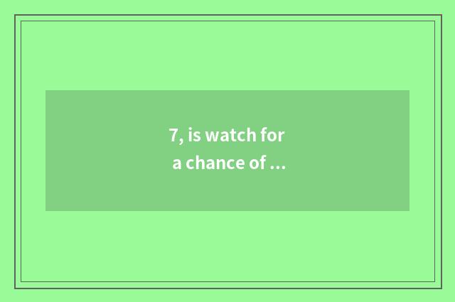 7, is watch for a chance of number of Lai card CL good where be?