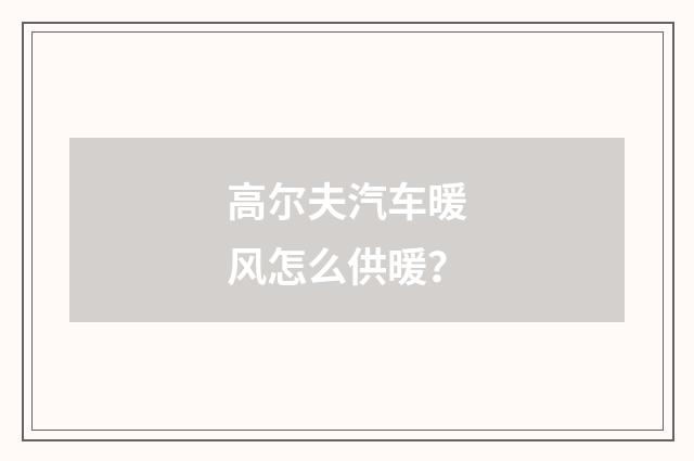 高尔夫汽车暖风怎么供暖？