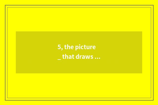 5, the picture _ that draws nature?