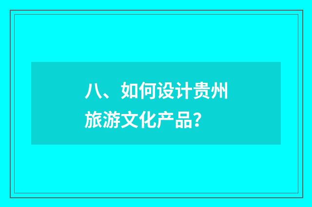 八、如何设计贵州旅游文化产品？