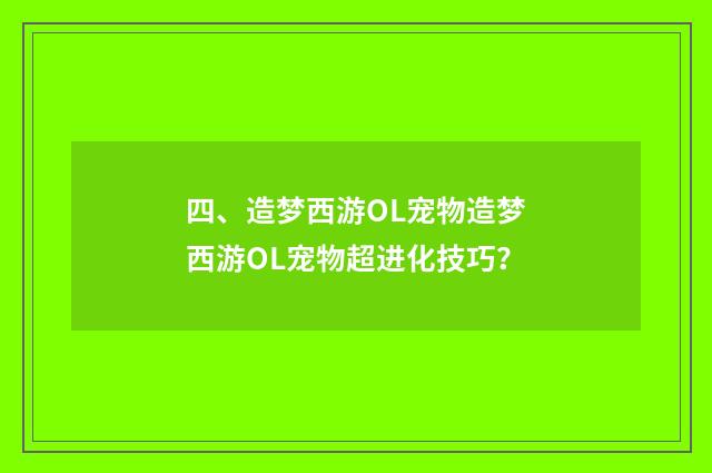 四、造梦西游OL宠物造梦西游OL宠物超进化技巧？