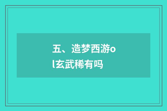五、造梦西游ol玄武稀有吗