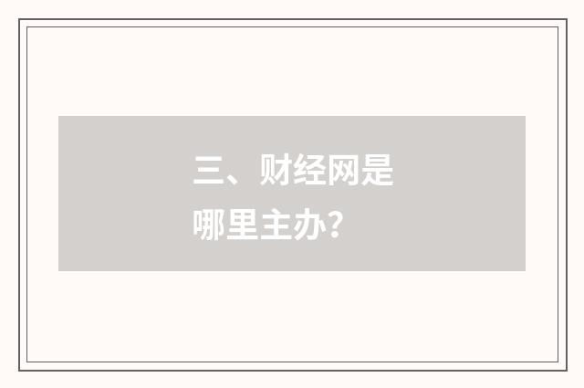 三、财经网是哪里主办？
