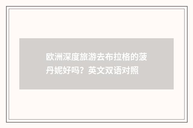 欧洲深度旅游去布拉格的菠丹妮好吗？英文双语对照
