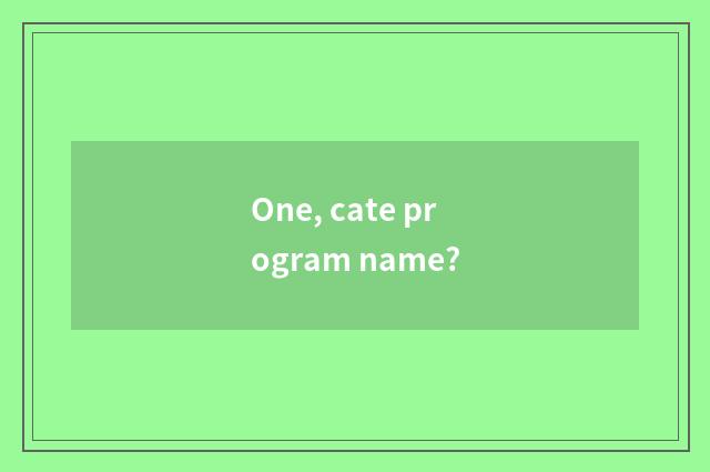 One, cate program name?