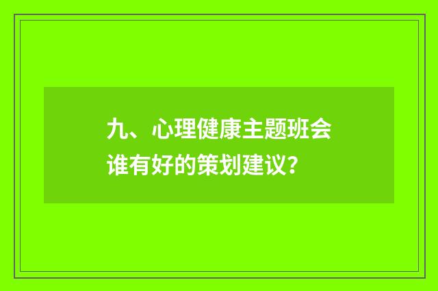 九、心理健康主题班会谁有好的策划建议？
