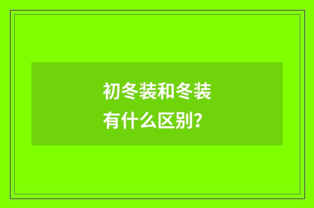 初冬装和冬装有什么区别?