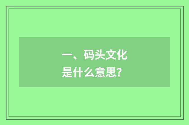 一、码头文化是什么意思？