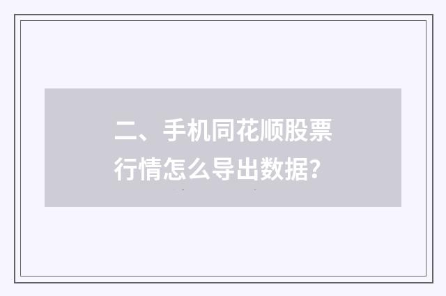 二、手机同花顺股票行情怎么导出数据？