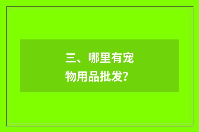 三、哪里有宠物用品批发？