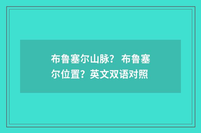 布鲁塞尔山脉？ 布鲁塞尔位置？英文双语对照
