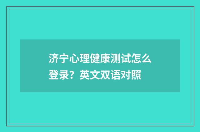 济宁心理健康测试怎么登录？英文双语对照