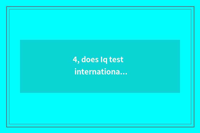 4, does Iq test international level?