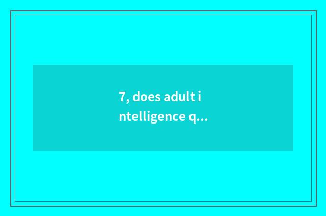 7, does adult intelligence quotient test international level?
