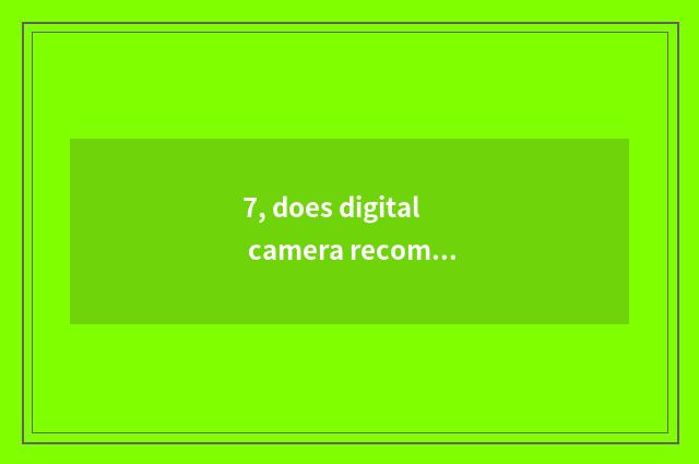 7, does digital camera recommend sexual price to compare tall?
