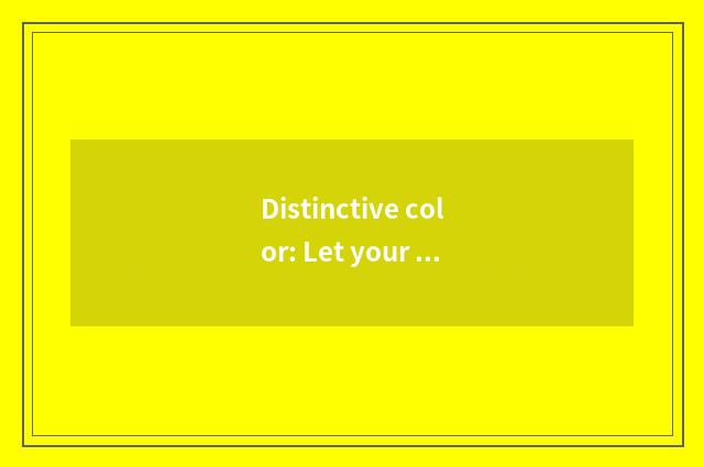 Distinctive color: Let your extraordinary