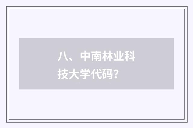 八、中南林业科技大学代码？