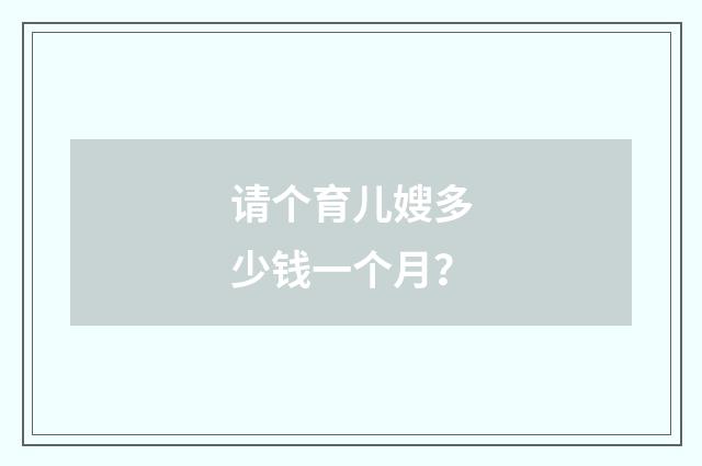 请个育儿嫂多少钱一个月？