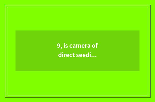 9, is camera of direct seeding number recommended?