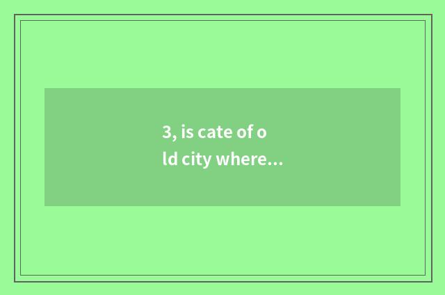 3, is cate of old city where the most delicious?