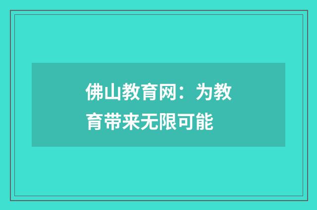 佛山教育网：为教育带来无限可能