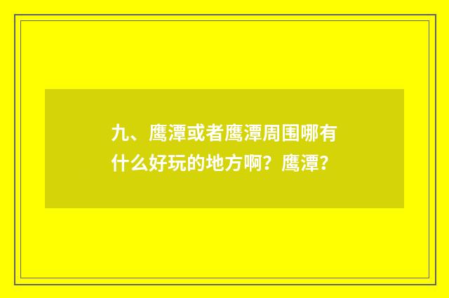 九、鹰潭或者鹰潭周围哪有什么好玩的地方啊？鹰潭？
