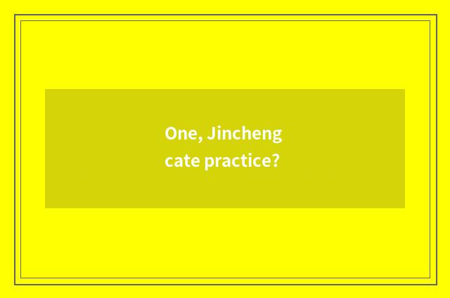 One, Jincheng cate practice?