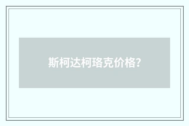 斯柯达柯珞克价格？