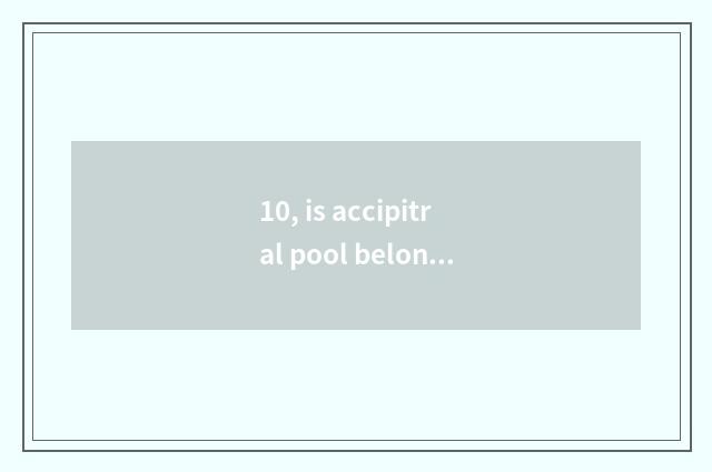 10, is accipitral pool belonged to?