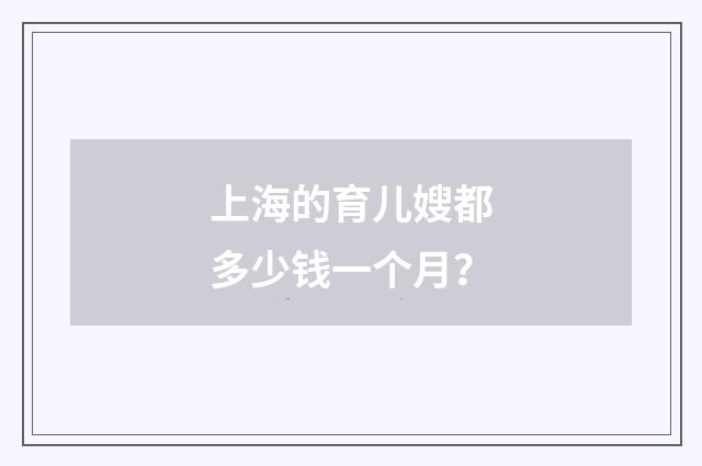 上海的育儿嫂都多少钱一个月？