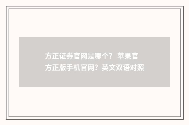 方正证券官网是哪个？ 苹果官方正版手机官网？英文双语对照