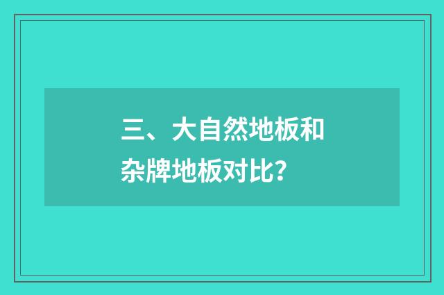 三、大自然地板和杂牌地板对比?