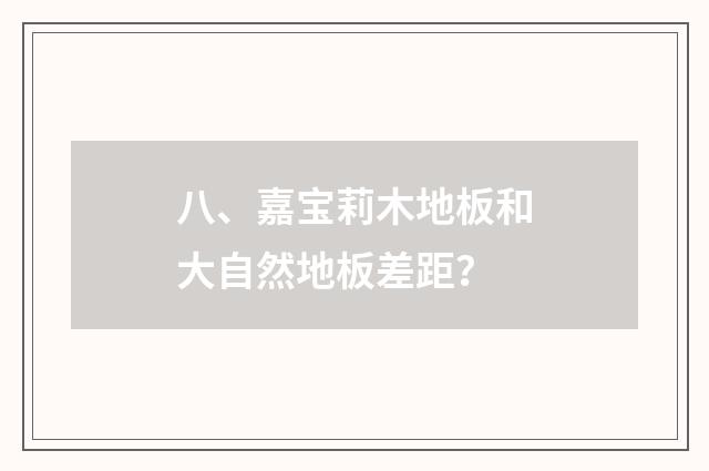 八、嘉宝莉木地板和大自然地板差距？