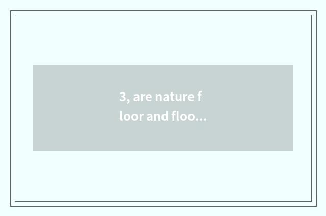 3, are nature floor and floor of a less known and inferior brand comparative?