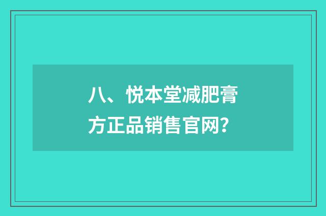 八、悦本堂减肥膏方正品销售官网？