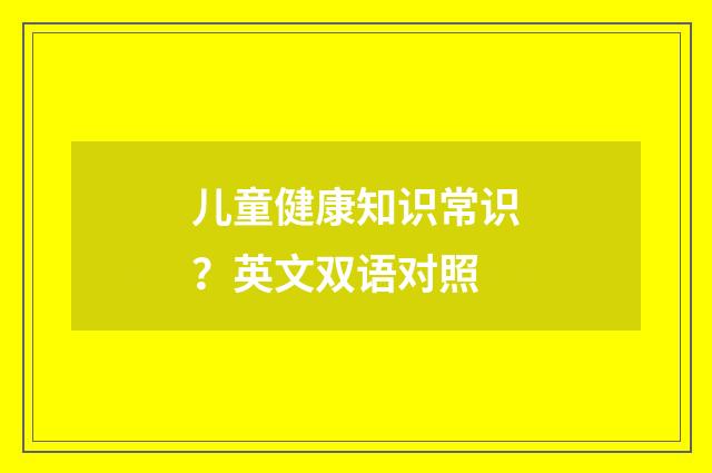 儿童健康知识常识？英文双语对照