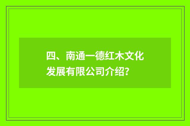 四、南通一德红木文化发展有限公司介绍？