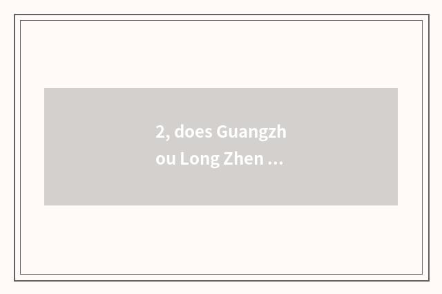 2, does Guangzhou Long Zhen culture develop limited company introduction?