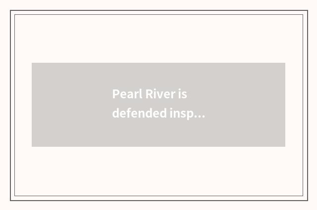Pearl River is defended inspect recreation to encircle video to seek skill
